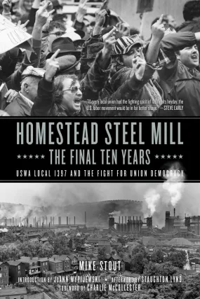 Homestead Steel Mill–the Final Ten Years: USWA Local 1397 and the Fight for Union Democracy