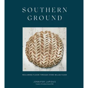 Southern Ground: Reclaiming Flavor Through Stone-Milled Flour [A Baking Book]