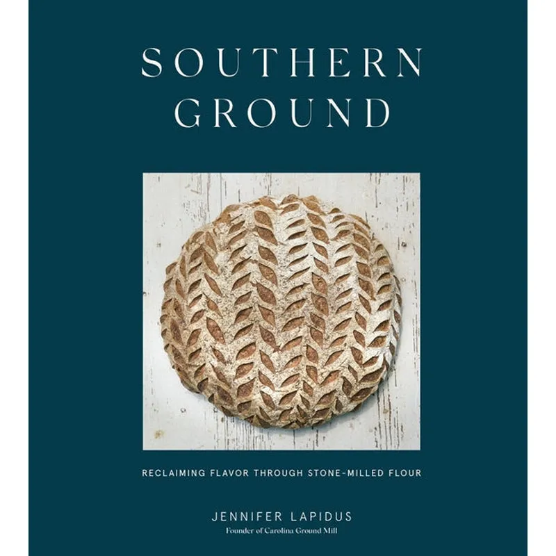 Southern Ground: Reclaiming Flavor Through Stone-Milled Flour [A Baking Book]